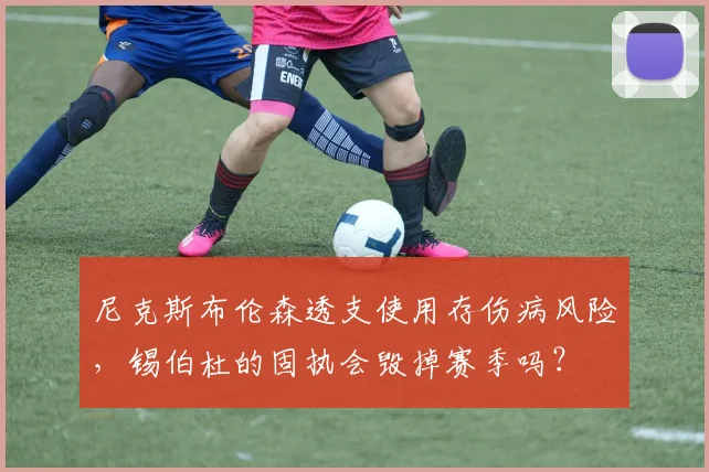 尼克斯布伦森透支使用存伤病风险，锡伯杜的固执会毁掉赛季吗？